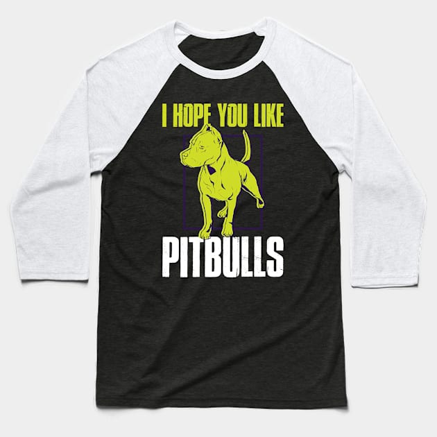 I Hope You Like Pitbulls Funny Pitbull Gift Baseball T-Shirt by CatRobot